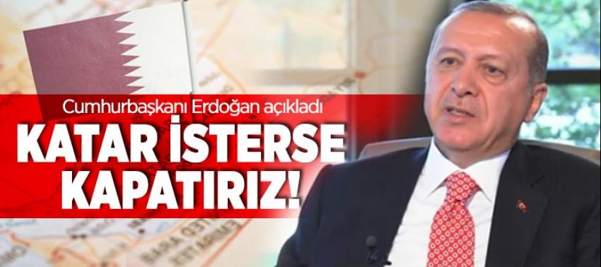 Cumhurbaşkanı Erdoğan: Katar isterse kapatırız!