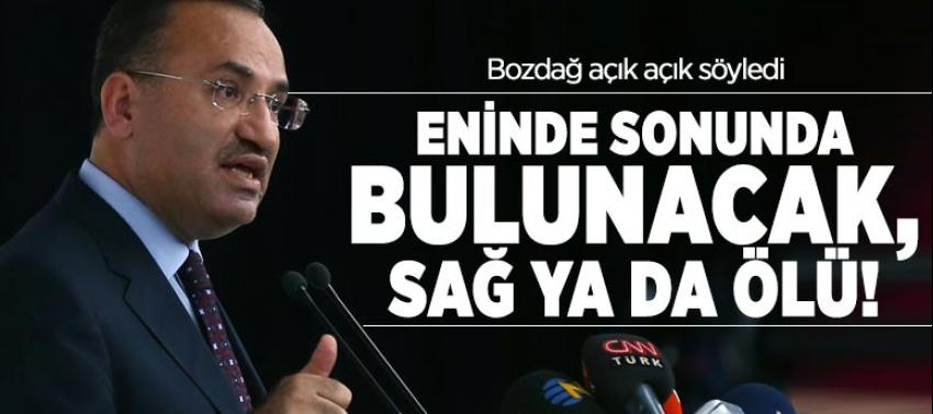 Bozdağ: Eninde sonunda bulunacak, sağ ya da ölü!