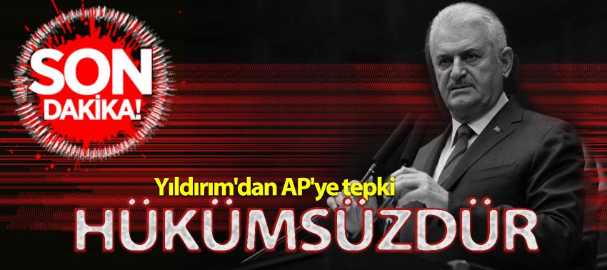 Yıldırım'dan AP'ye tepki: Hükümsüzdür