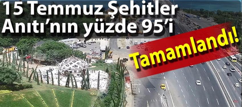 15 Temmuz Şehitler Anıtı'nın Yüzde 95'i Tamamlandı