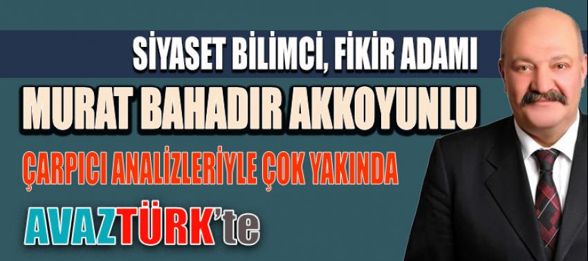 Siyaset Bilimci Murat Bahadır Akkoyunlu da AVAZTÜRK’te