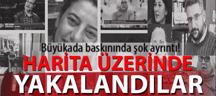 Büyükada'daki baskında harita üzerinde yakalandılar!