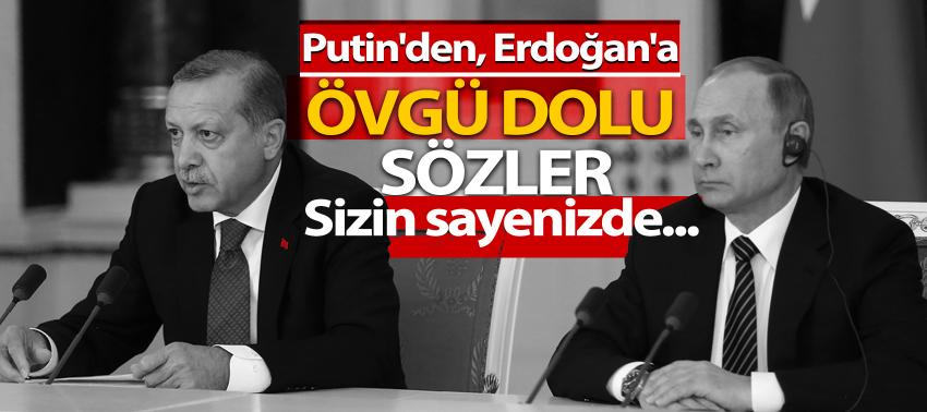 Putin'den, Erdoğan'a övgü dolu sözler! Sizin sayenizde...