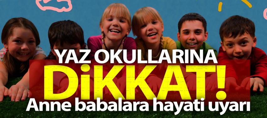 Yaz okullarına dikkat! Anne babalara hayati uyarı