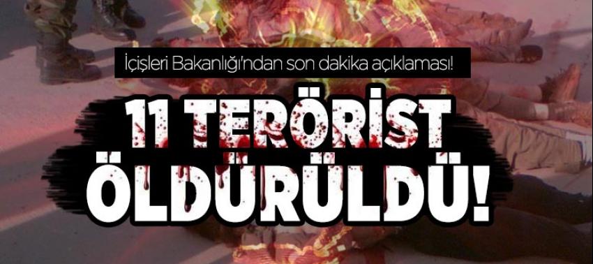 İçişleri Bakanlığı 11 teröristin öldürüldüğünü açıkladı!