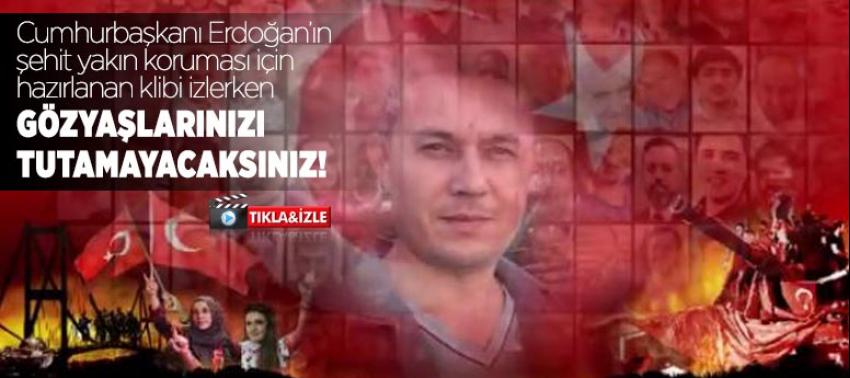 Cumhurbaşkanı yakın koruması Şehit Mehmet Çetin hazırlanan klip izleyenleri duygulandırdı