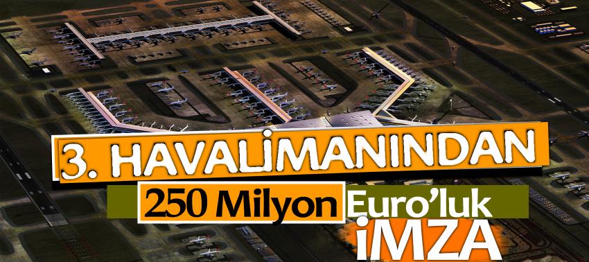 3. havalimanından 250 Milyon Euro’luk imza