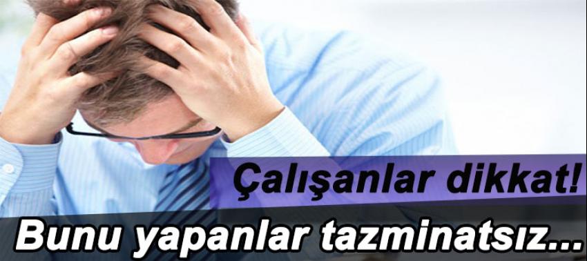 Çalışanlar dikkat! Bunu yapan tazminatsız kovulacak!