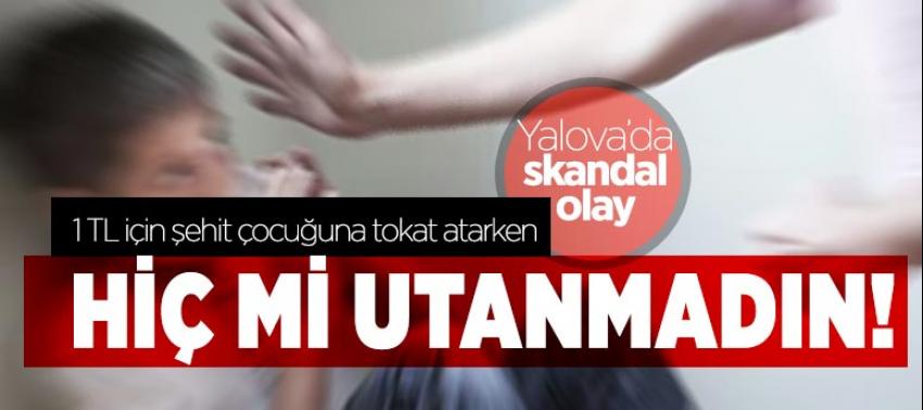 Yalova'da 1 TL için şehit çocuğuna tokat