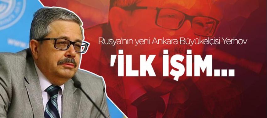 Büyükelçisi Yerhov ilk yapacağı işi açıkladı