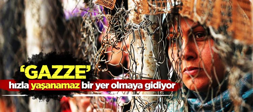 ‘Gazze’ hızla yaşanamaz bir yer olmaya gidiyor
