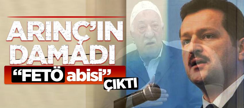 Arınç’ın damadı 'FETÖ abisi' çıktı