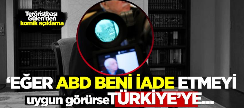 Teröristbaşı Gülen’den komik açıklama! 'ABD beni iade etmeyi uygun görürse, Türkiye'ye...’