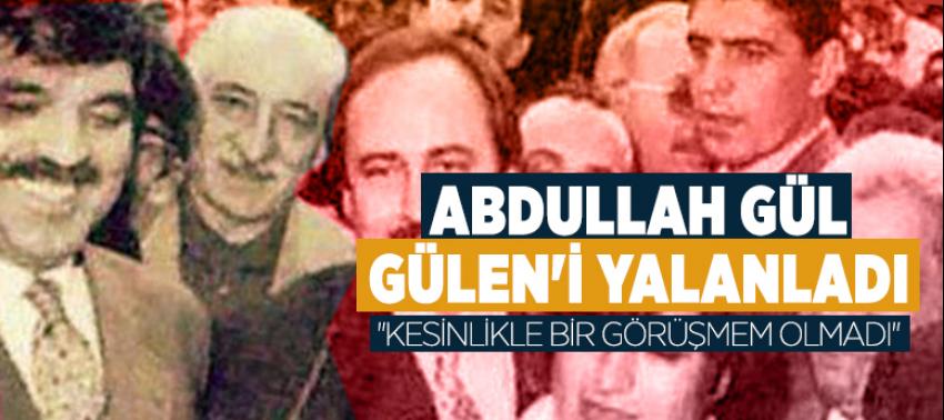 Abdullah Gül, Gülen'i yalanladı