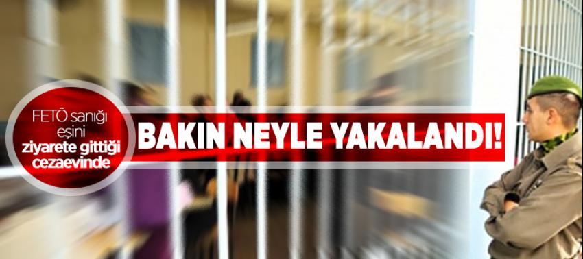 FETÖ sanığı eşini ziyarete gittiği cezaevinde bakın neyle yakalandı!