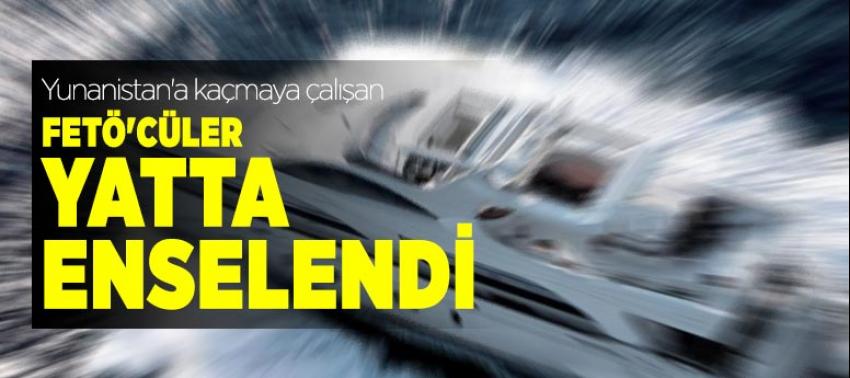 Yunanistan'a kaçmaya çalışan FETÖ'cüler yatta enselendi