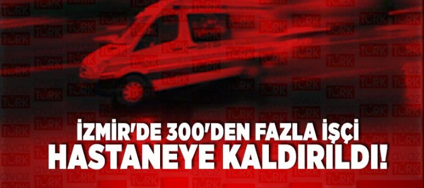 İzmir'de 300'den fazla işçi hastaneye kaldırıldı!