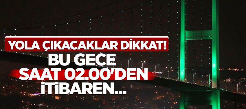 Yola çıkacaklar dikkat! Bu gece saat 02.00'den itibaren...