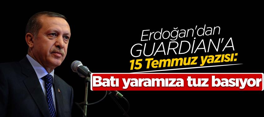 Erdoğan'dan Guardian'a 15 Temmuz yazısı: Batı yaramıza tuz basıyor