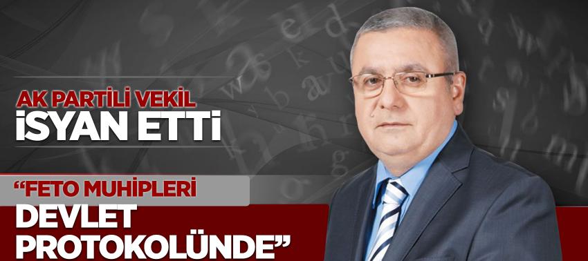 AK Partili vekil isyan etti: 'FETO muhipleri devlet protokolünde'