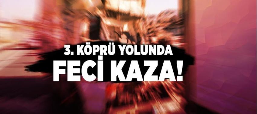 3. köprü yolunda feci kaza