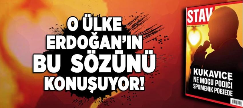 O ülke Cumhurbaşkanı Erdoğan'ın sözünü konuşuyor
