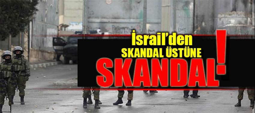 İsrail'den skandal üstüne skandal !