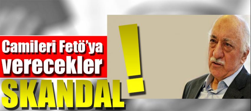 Skandal! Camileri FETÖ’ye verecekler