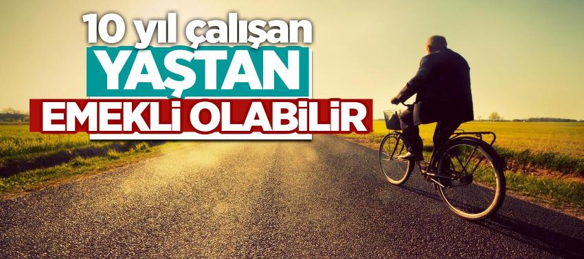 10 yıl çalışan yaştan emekli olabilir