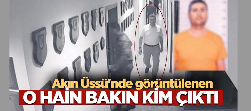 Akın Üssü'nde görüntülenen o hain bakın kim çıktı
