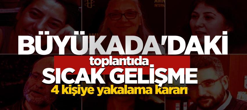 Büyükada'daki toplantıda 4 kişiye yakalama kararı