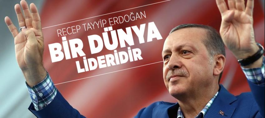 Recep Tayyip Erdoğan bir dünya lideridir