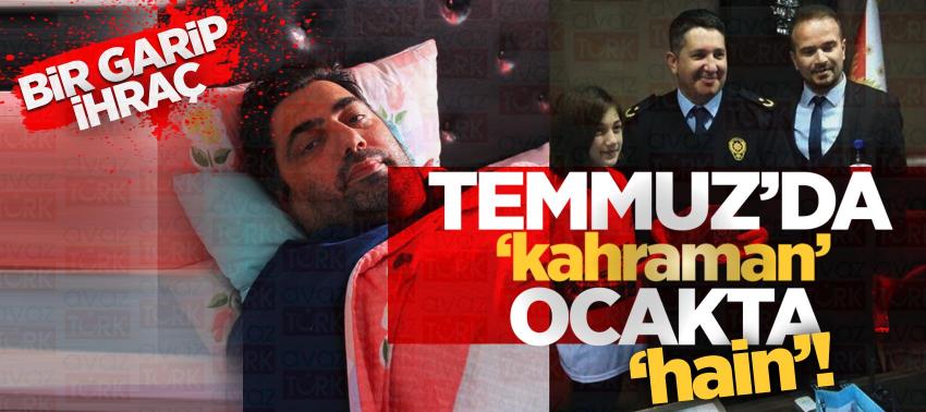 Temmuz’da  ‘kahraman’ Ocakta ‘hain’! Bir garip ihraç...