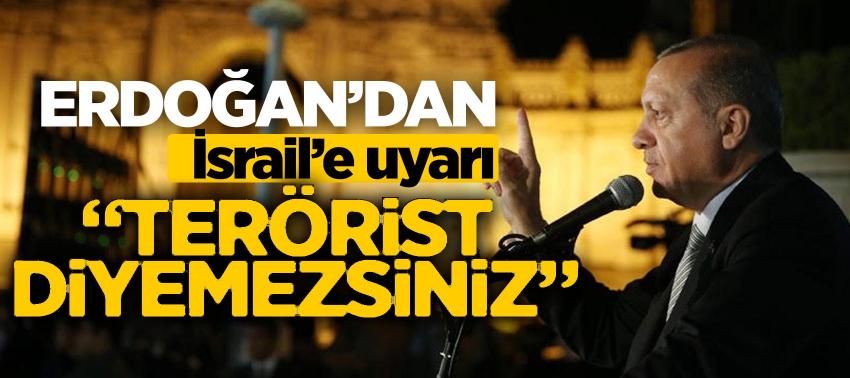 Erdoğan’dan İsrail’e uyarı: 'Terörist diyemezsiniz'
