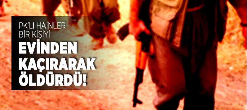 PKK'lı hainler bir kişiyi evinden kaçırıp öldürdü!