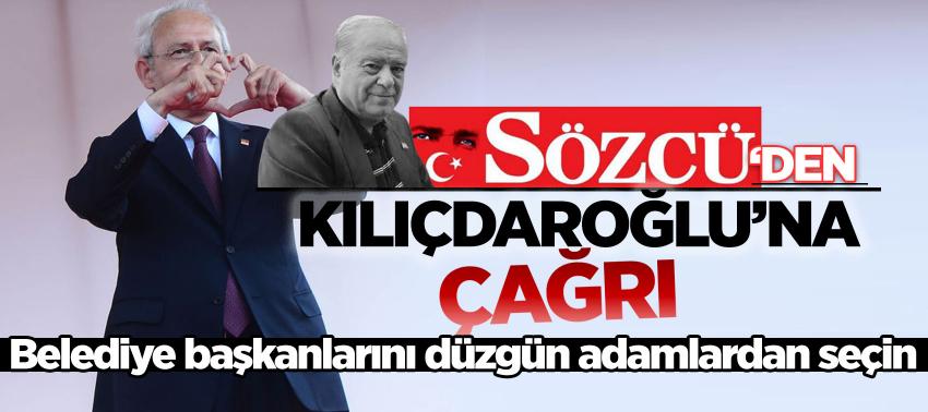 Sözcü’den Kılıçdaroğlu’na çağrı: Belediye başkanlarını düzgün adamlardan seçin