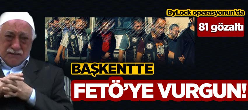 Başkentte FETÖ’ye vurgun! 81 gözaltı
