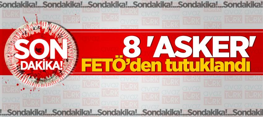 8 'asker' FETÖ’den tutuklandı