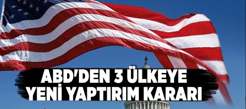 ABD'den 3 ülkeye yeni yaptırım kararı