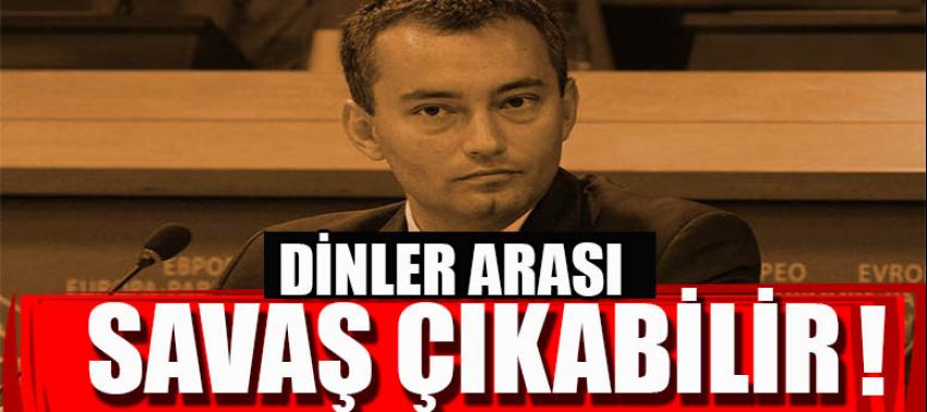 'Dinler arası savaş çıkabilir'