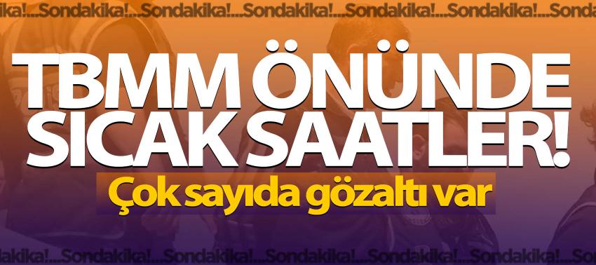 Meclis önünde gerginlik! Çok sayıda gözaltı var