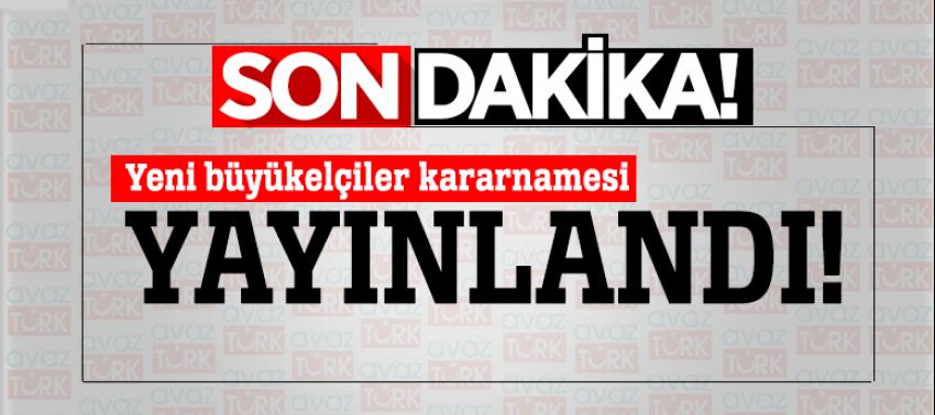 Yeni büyükelçiler kararnamesi yayınlandı
