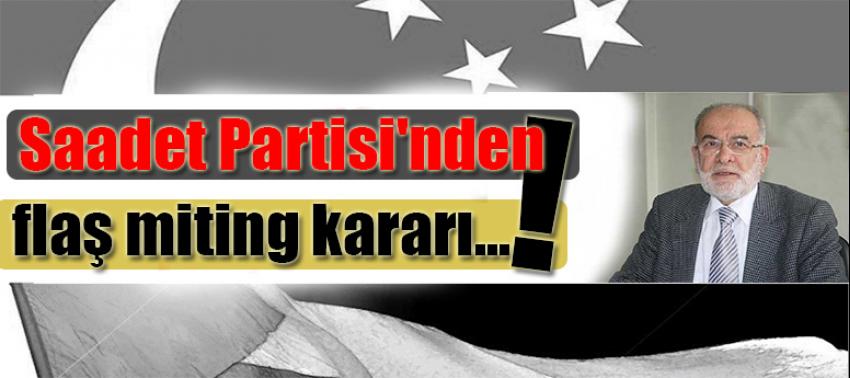 Saadet Partisi'nden flaş miting kararı