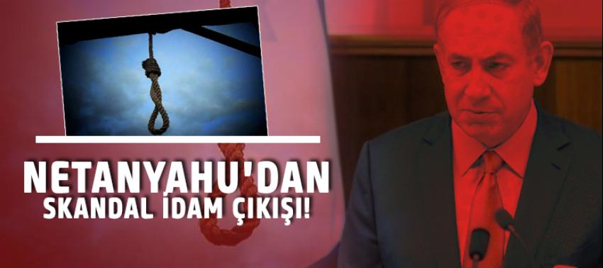 Netanyahu'dan idam çıkışı!