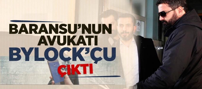 Baransu’nun avukatı Bylock’çu çıktı