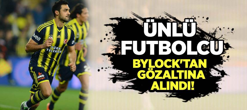Ünlü futbolcuya 'ByLock'tan' gözaltı