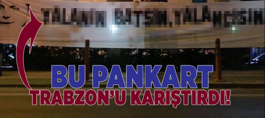 İşte Trabzon'u karıştıran pankart!