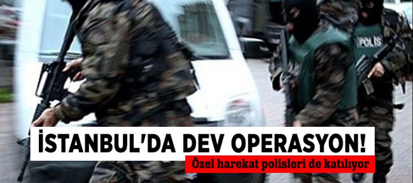 İstanbul'da dev operasyon!