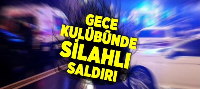 Gece kulübünde silahlı saldırı