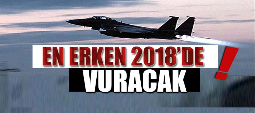 En erken 2018'de vuracak!